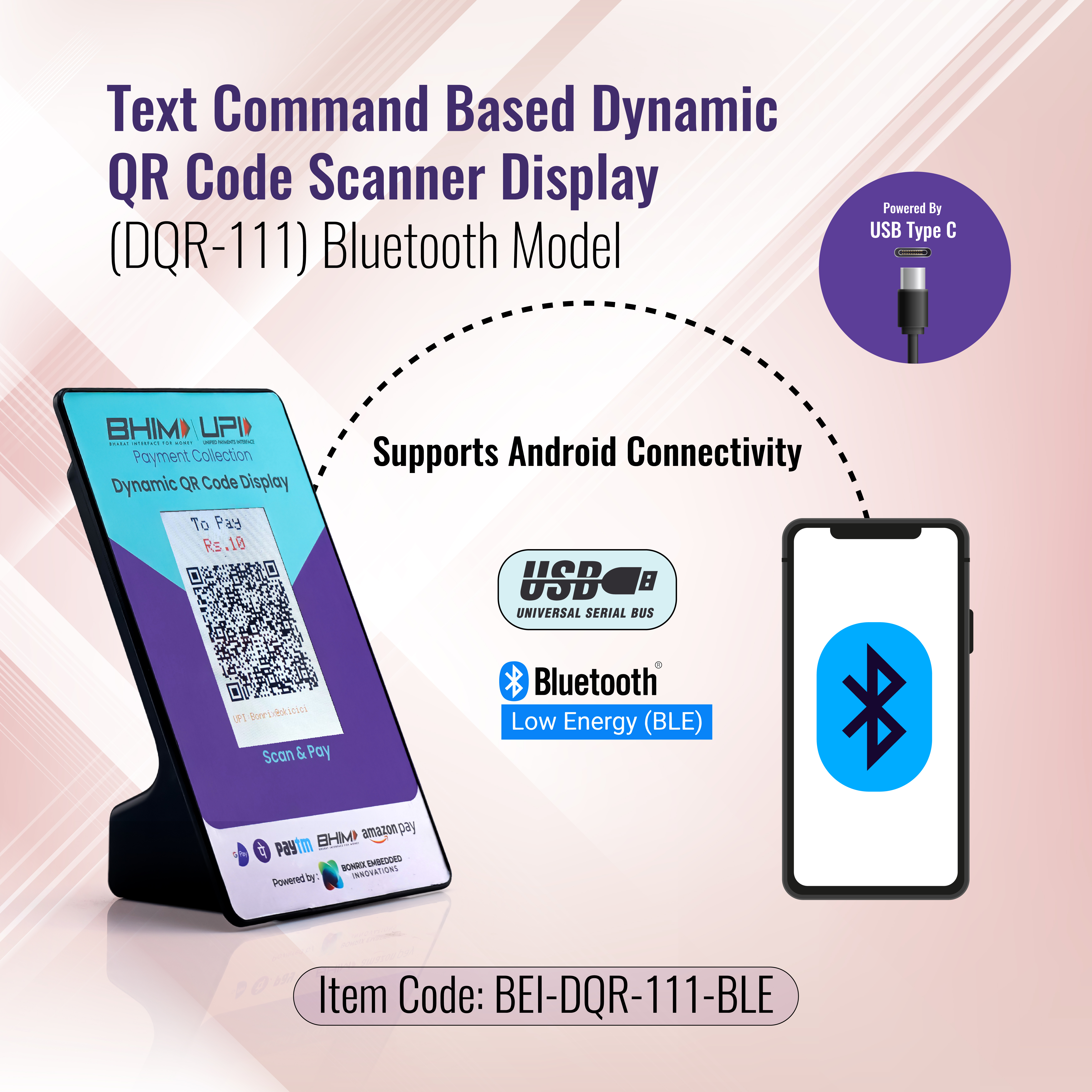 Marketing graphic for a Text Command Based Dynamic QR Code Scanner Display (DQR-111) Bluetooth Model. The image shows a digital rendering of a device with a QR code on its screen, labeled with 'BHIM UPI' and indicating a payment of Rs. 10. The device supports Android connectivity and is powered by USB Type C. The Bluetooth logo and 'Universal Serial Bus' icon are displayed, emphasizing the device's connectivity options. An accompanying smartphone shows the Bluetooth symbol, highlighting its compatibility. Item code: BEI-DQR-111-BLE.